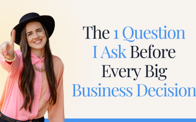 The 1 Question I Ask Before Every Big Business Decision