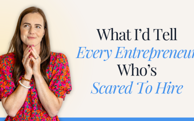 What I’d Tell Every Entrepreneur Who’s Scared To Hire