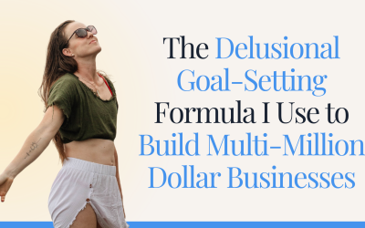 The Delusional Goal-Setting Formula I Use to Build Multi-Million Dollar Businesses