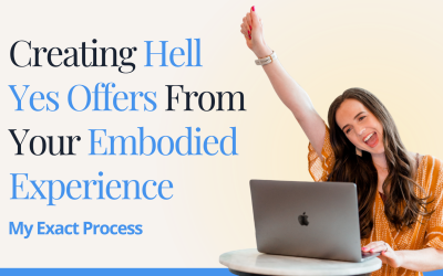 Creating Hell Yes Offers From Your Embodied Experience – My Exact Process