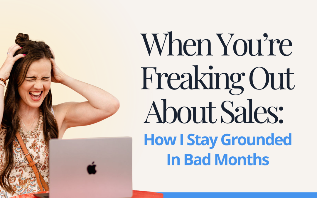 When You’re Freaking Out About Sales: How I Stay Grounded In Bad Months