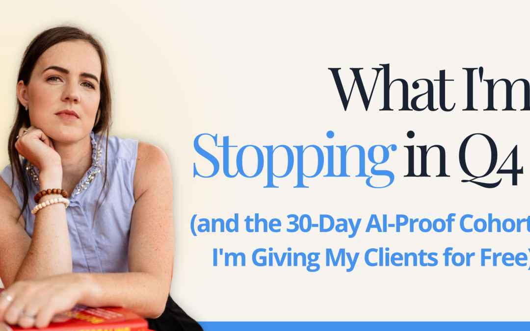 What I’m Stopping in Q4 (and the 30-Day AI-Proof Cohort I’m Giving My Clients for Free)
