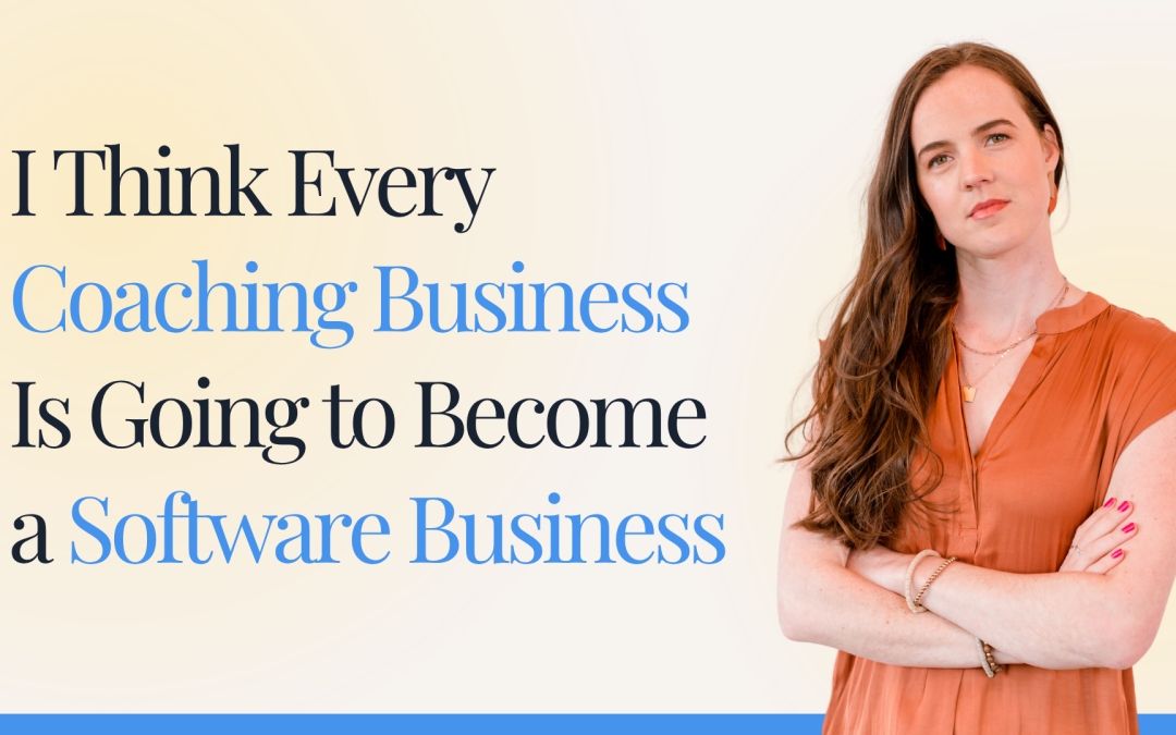 I Think Every Coaching Business Is Going to Become a Software Business